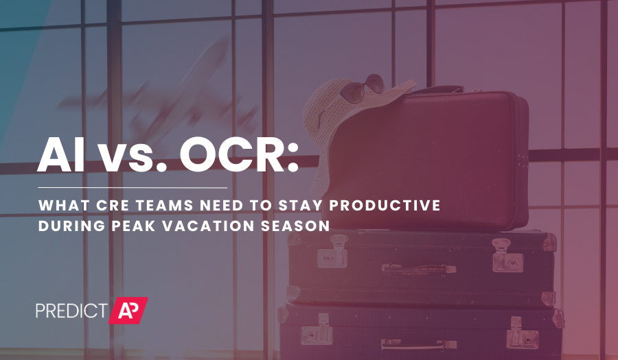 AI vs. OCR: What CRE Teams Need to Stay Productive During Peak Vacation Season