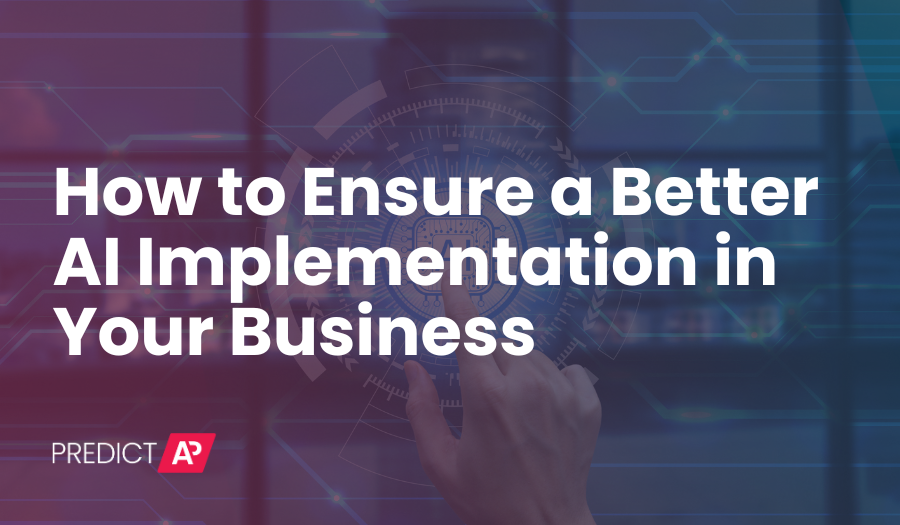 PredictAP How to Ensure a Better AI Implementation in Your Business