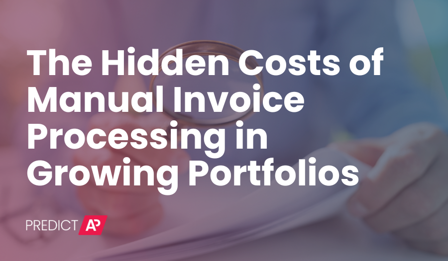 The Hidden Costs of Manual Invoice Processing in Growing Portfolios
