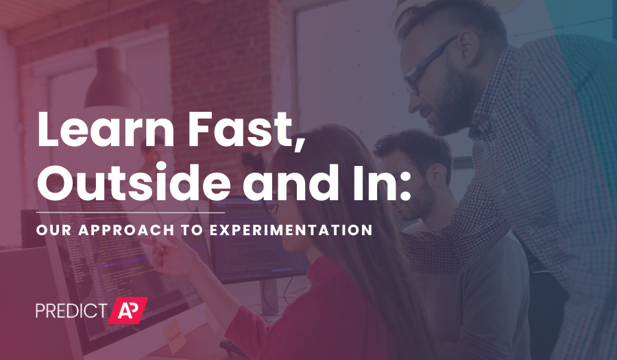 Learn Fast, Outside and In: Our Approach to Experimentation